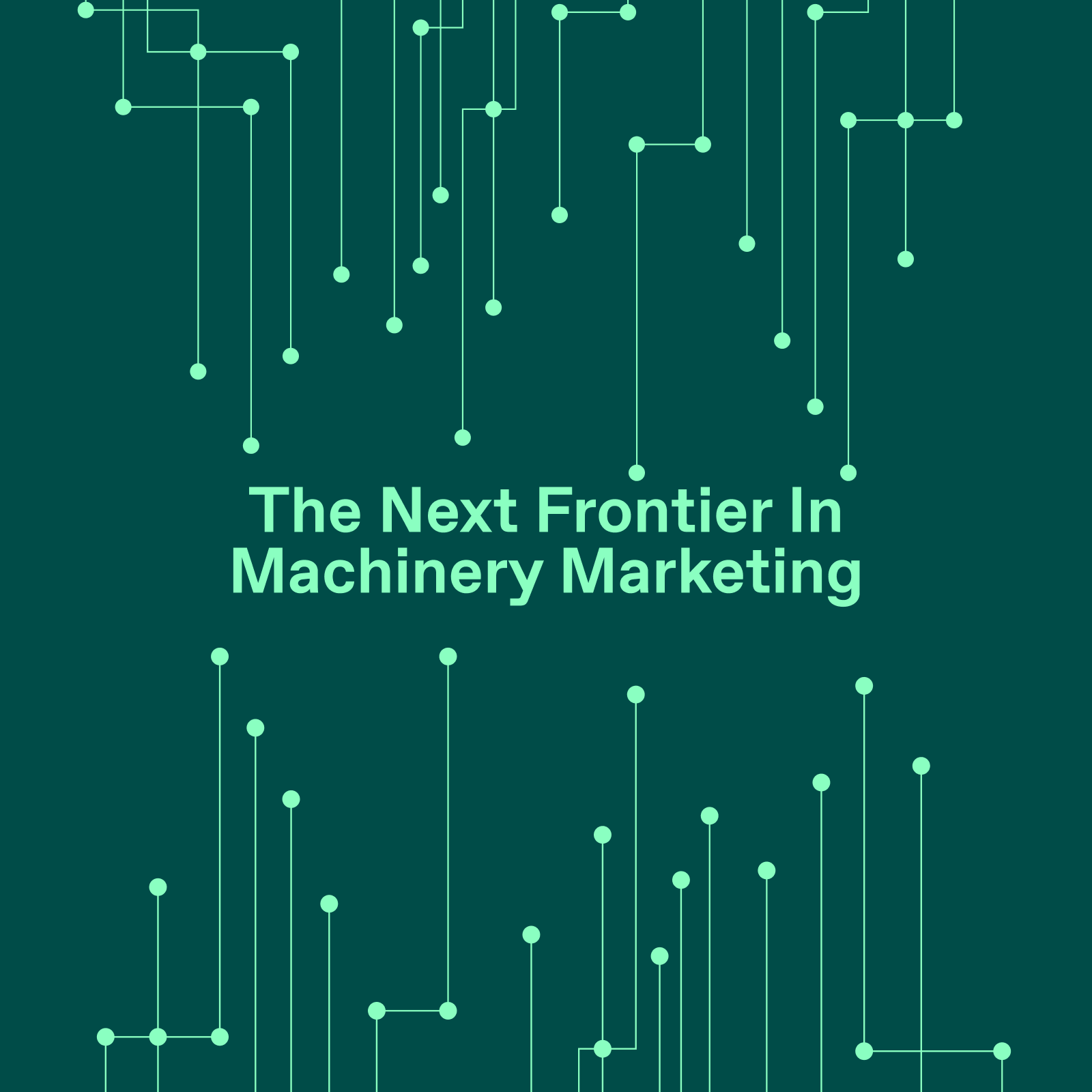 Title graphic reading “The Next Frontier in Machinery Marketing” on a dark green background with abstract circuit-style lines and dots representing technology and connectivity.